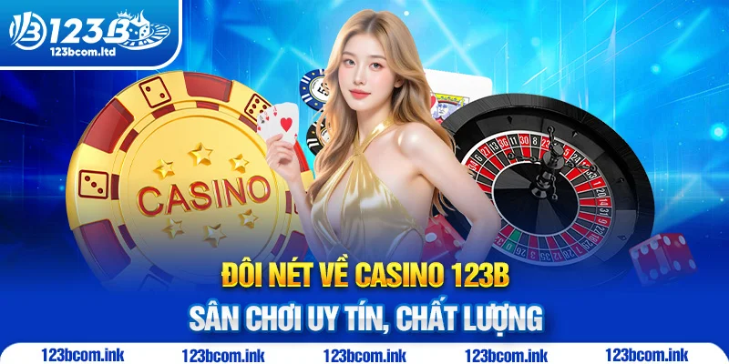 Đôi nét về casino 123B – sân chơi uy tín, chất lượng