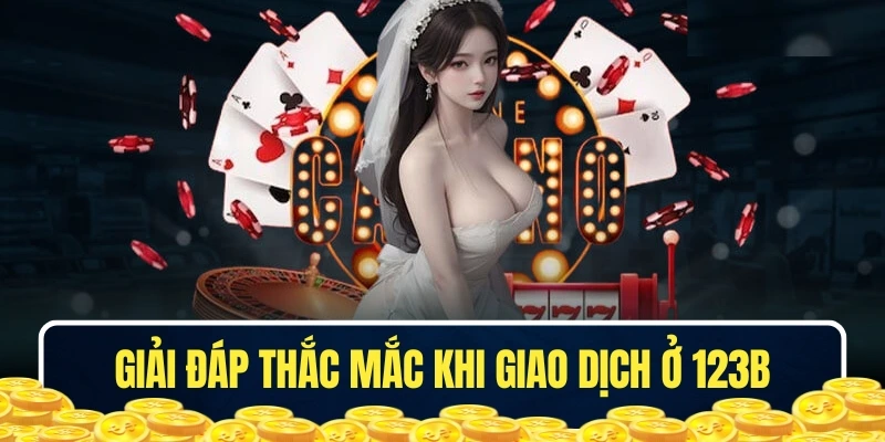 Giải đáp thắc mắc khi giao dịch ở 123B