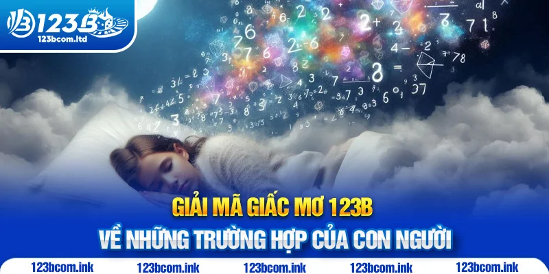 Giải mã giấc mơ 123B về những trường hợp của con người
