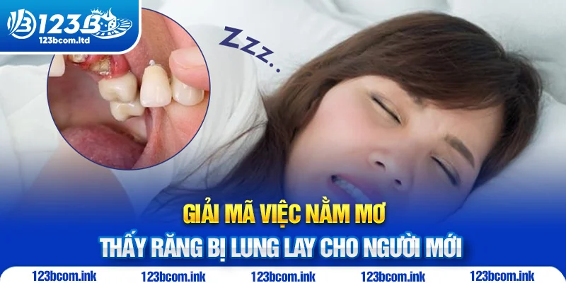 Giải mã việc nằm mơ thấy răng bị lung lay cho người mới 