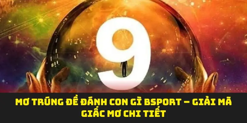 Mơ trúng đề đánh con gì và tổng hợp bảng số