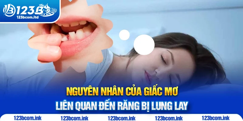 Nguyên nhân của giấc mơ liên quan đến răng bị lung lay 