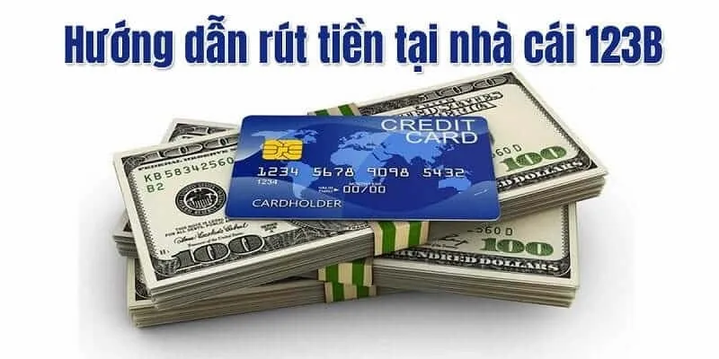Hướng dẫn phương thức tham gia rút tiền 123B nhanh chóng