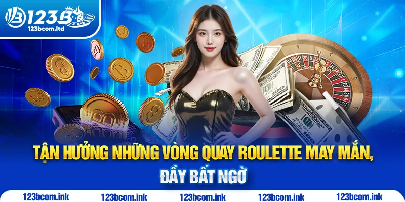 Tận hưởng những vòng quay Roulette may mắn, đầy bất ngờ